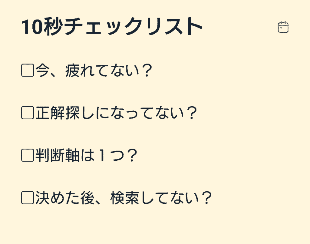 「10秒チェックリスト」と書かれたシンプルな横長画像。
「今、疲れてない？」「正解探しになってない？」「判断軸は1つ？」「決めた後、検索してない？」という4つの確認項目がチェックボックス付きで表示されている。