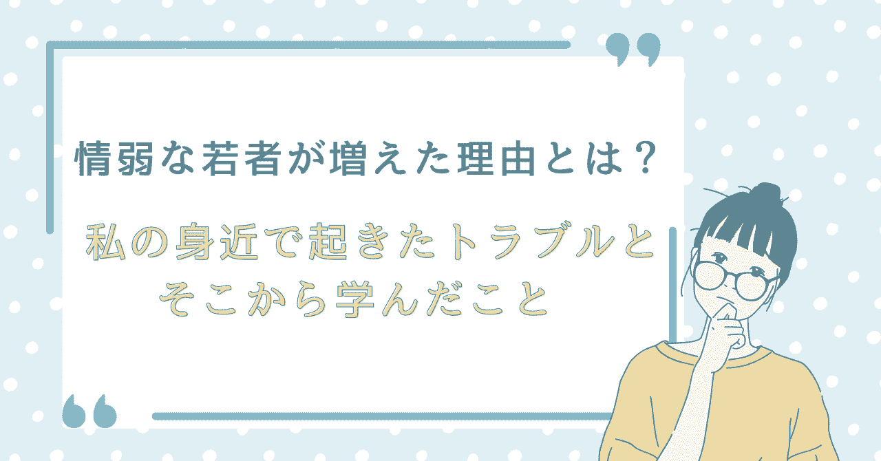 情弱な若者が増えた理由とは？私の身近で起きたトラブルとそこから学んだこと