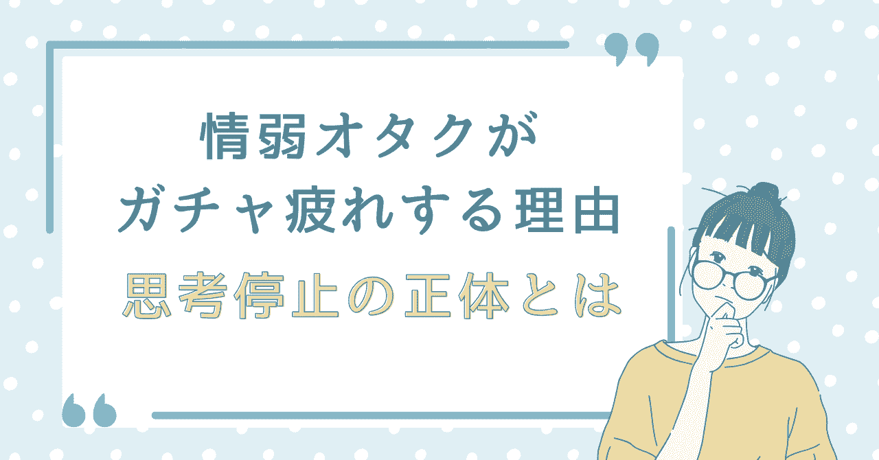 情弱オタクがガチャ疲れしてしまう理由と、思考停止の正体を解説する記事のアイキャッチ画像。考え込む女性のイラストと「情弱オタクがガチャ疲れする理由 思考停止の正体とは」という文字が描かれている。