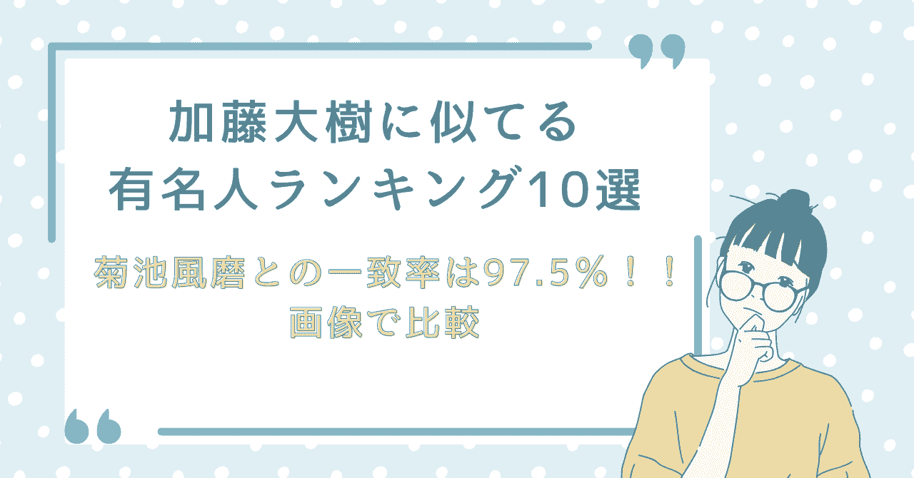 「加藤大樹に似てる有名人ランキング10選 菊池風磨との一致率は97.5％！！ 画像で比較」と書かれたアイキャッチ画像。水玉模様の背景に、考えるポーズのイラストが描かれている。