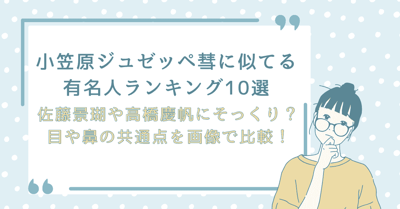 小笠原ジュゼッペ彗に似ている有名人ランキング10選を紹介するアイキャッチ画像。佐藤景瑚や高橋慶帆にそっくりなのか、目や鼻の共通点を画像で比較する内容を表記したデザイン。